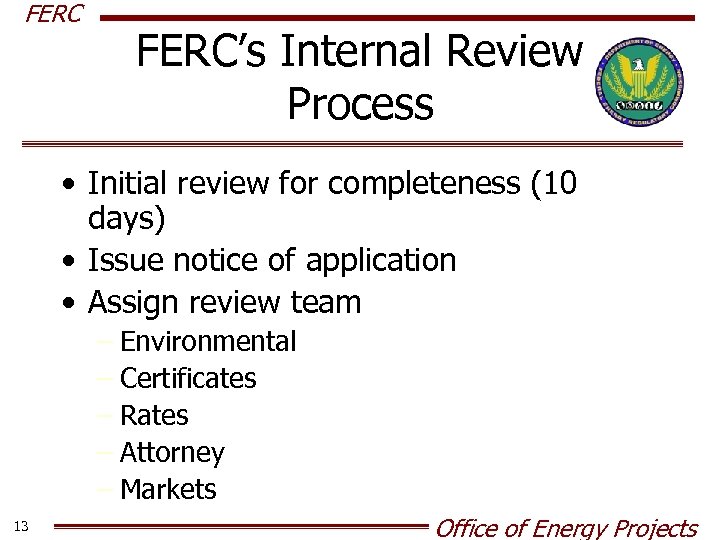 FERC’s Internal Review Process • Initial review for completeness (10 days) • Issue notice