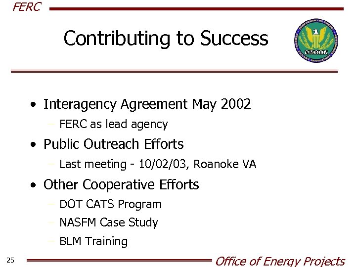 FERC Contributing to Success • Interagency Agreement May 2002 – FERC as lead agency