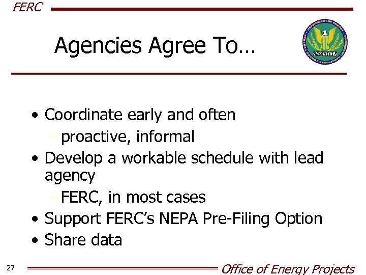 FERC Agencies Agree To… • Coordinate early and often – proactive, informal • Develop