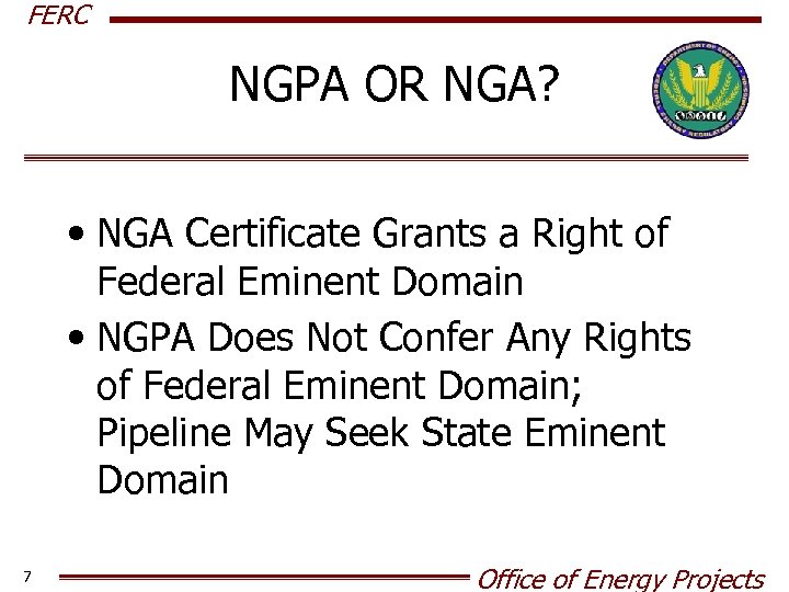 FERC NGPA OR NGA? • NGA Certificate Grants a Right of Federal Eminent Domain