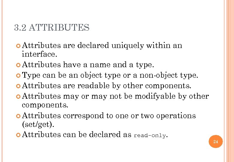 3. 2 ATTRIBUTES Attributes are declared uniquely within an interface. Attributes have a name