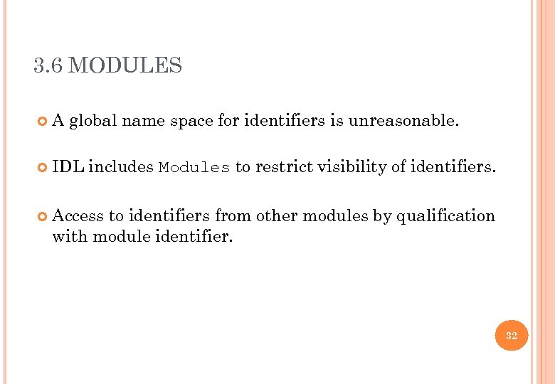3. 6 MODULES A global name space for identifiers is unreasonable. IDL includes Modules