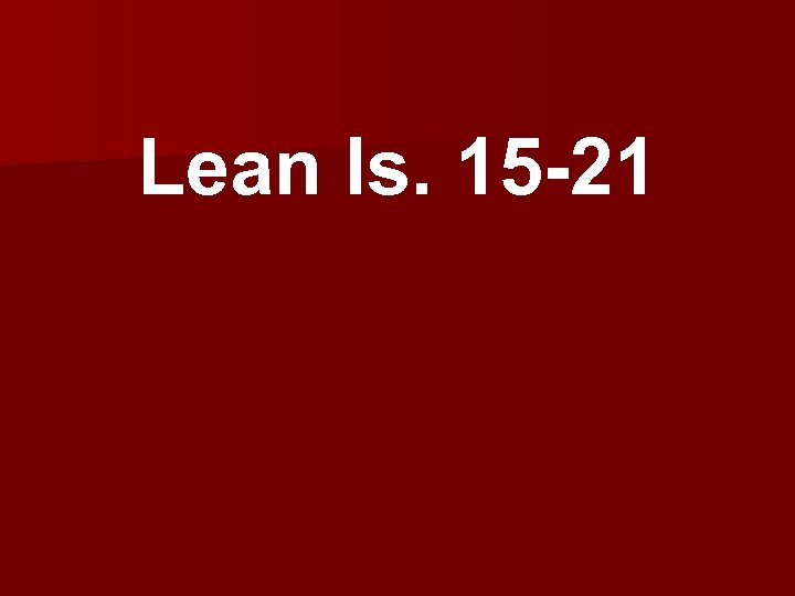 Lean Is. 15 -21 