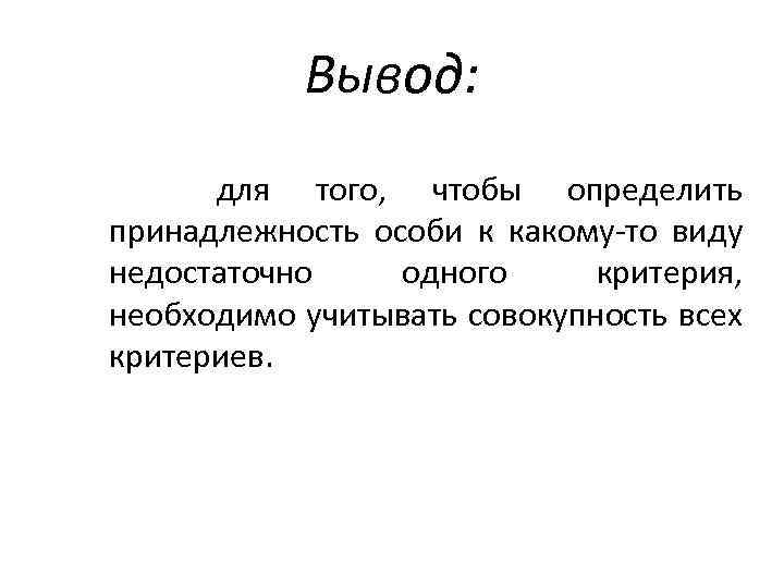 Вывод: для того, чтобы определить принадлежность особи к какому-то виду недостаточно одного критерия, необходимо