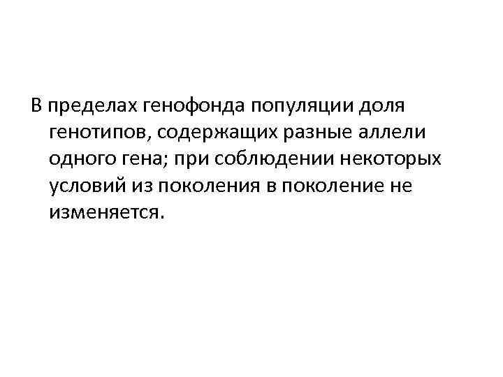 В пределах генофонда популяции доля генотипов, содержащих разные аллели одного гена; при соблюдении некоторых