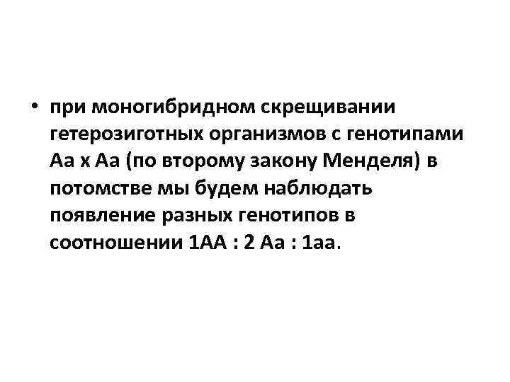  • при моногибридном скрещивании гетерозиготных организмов с генотипами Аа х Аа (по второму