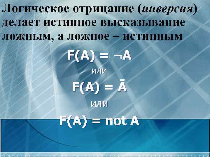 Логическое отрицание (инверсия) делает истинное высказывание ложным, а ложное – истинным F(A) = ¬A