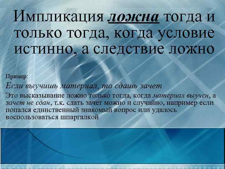 Импликация ложна тогда и только тогда, когда условие истинно, а следствие ложно Пример: Если