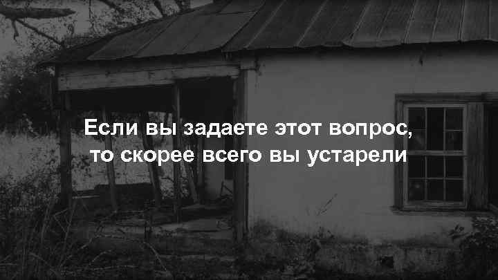 Если вы задаете этот вопрос, то скорее всего вы устарели 