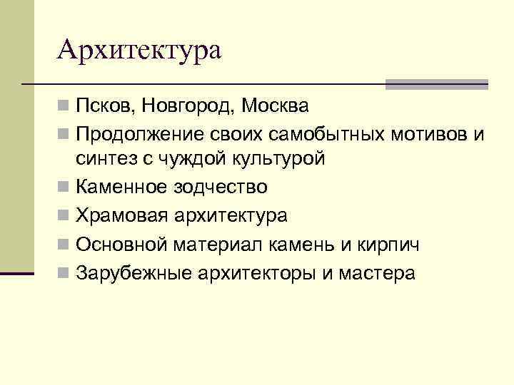 Архитектура n Псков, Новгород, Москва n Продолжение своих самобытных мотивов и синтез с чуждой