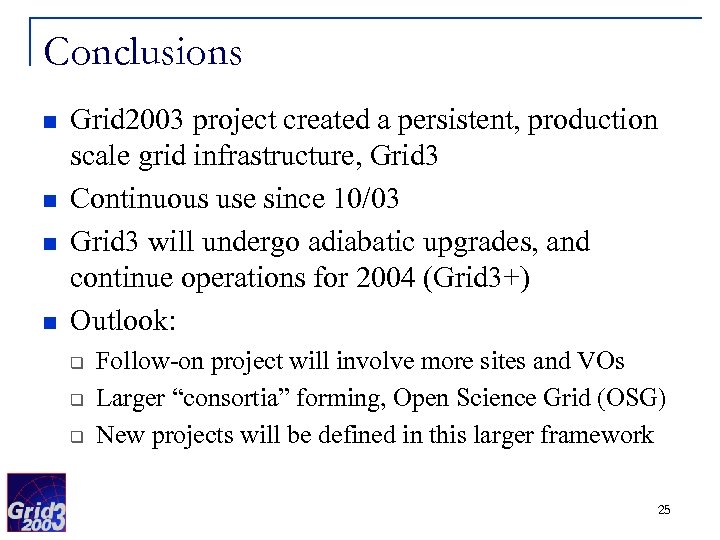 Conclusions n n Grid 2003 project created a persistent, production scale grid infrastructure, Grid
