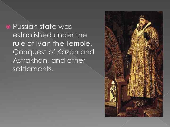  Russian state was established under the rule of Ivan the Terrible. Conquest of