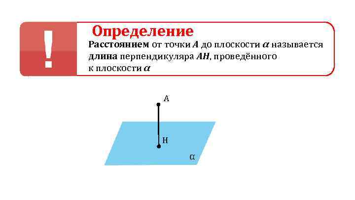 Определение Расстоянием от точки А до плоскости α называется длина перпендикуляра АН, проведённого к