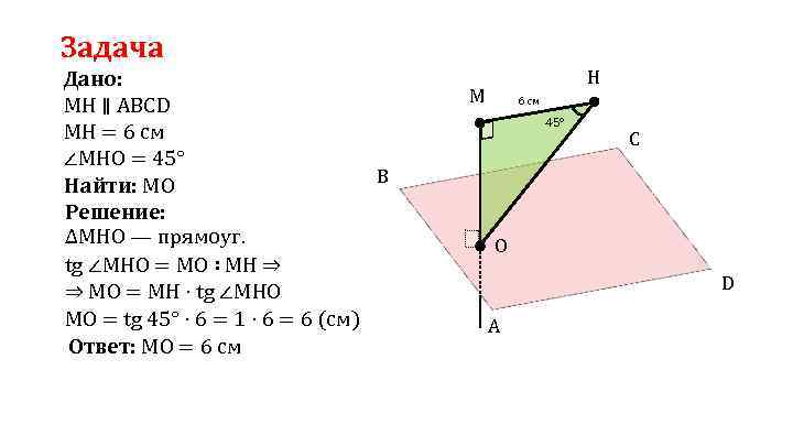 Задача Дано: МН ∥ ABCD МН = 6 см ∠МНО = 45° B Найти: