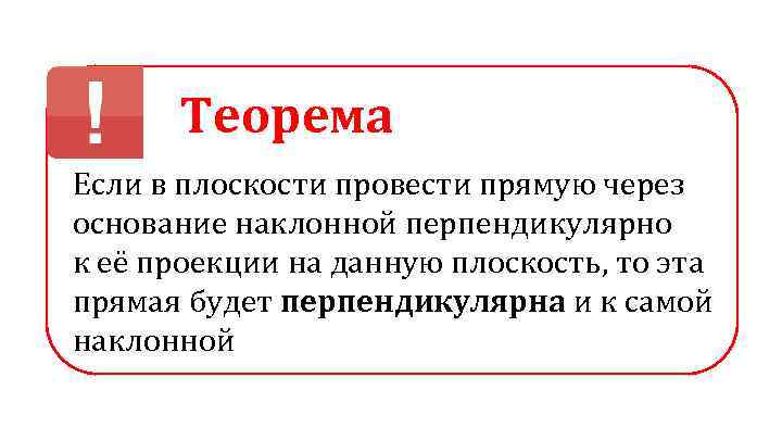 Теорема Если в плоскости провести прямую через основание наклонной перпендикулярно к её проекции на