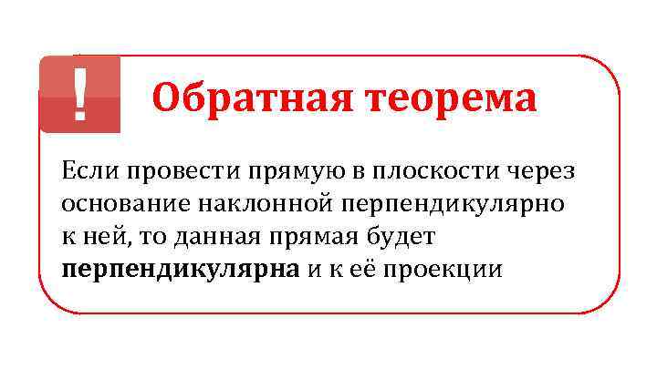 Обратная теорема Если провести прямую в плоскости через основание наклонной перпендикулярно к ней, то