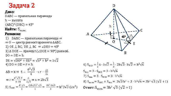 Задача 2 D Дано: DABC — правильная пирамида h — высота (ABC)^(DBC) = 45°