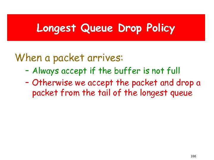 Longest Queue Drop Policy When a packet arrives: – Always accept if the buffer