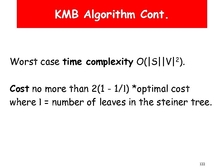 KMB Algorithm Cont. Worst case time complexity O(|S||V|2). Cost no more than 2(1 -