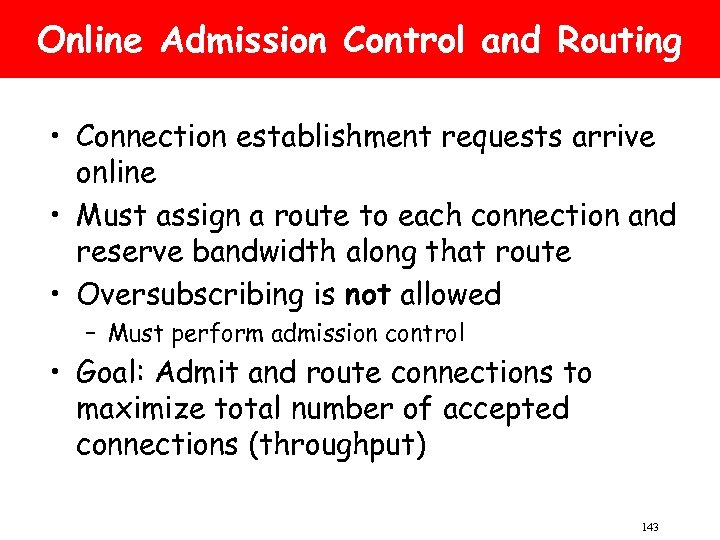 Online Admission Control and Routing • Connection establishment requests arrive online • Must assign