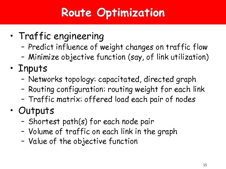 Route Optimization • Traffic engineering – Predict influence of weight changes on traffic flow