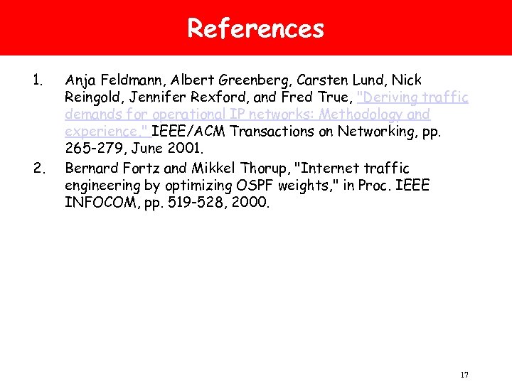References 1. 2. Anja Feldmann, Albert Greenberg, Carsten Lund, Nick Reingold, Jennifer Rexford, and