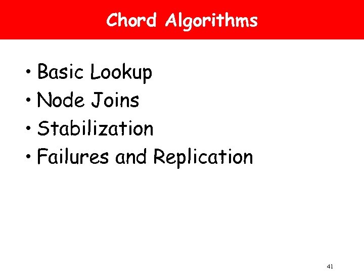 Chord Algorithms • Basic Lookup • Node Joins • Stabilization • Failures and Replication
