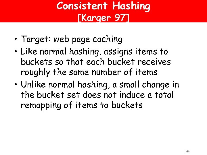 Consistent Hashing [Karger 97] • Target: web page caching • Like normal hashing, assigns