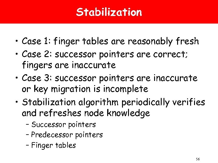 Stabilization • Case 1: finger tables are reasonably fresh • Case 2: successor pointers