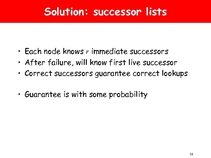 Solution: successor lists • Each node knows r immediate successors • After failure, will