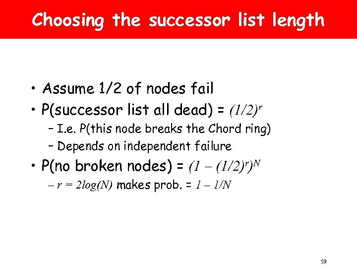 Choosing the successor list length • Assume 1/2 of nodes fail • P(successor list