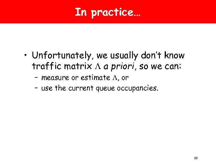 In practice… • Unfortunately, we usually don’t know traffic matrix L a priori, so