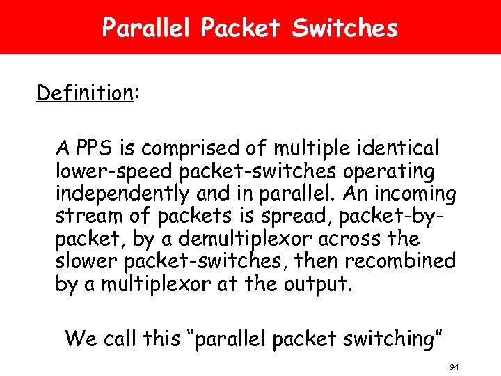 Parallel Packet Switches Definition: A PPS is comprised of multiple identical lower-speed packet-switches operating