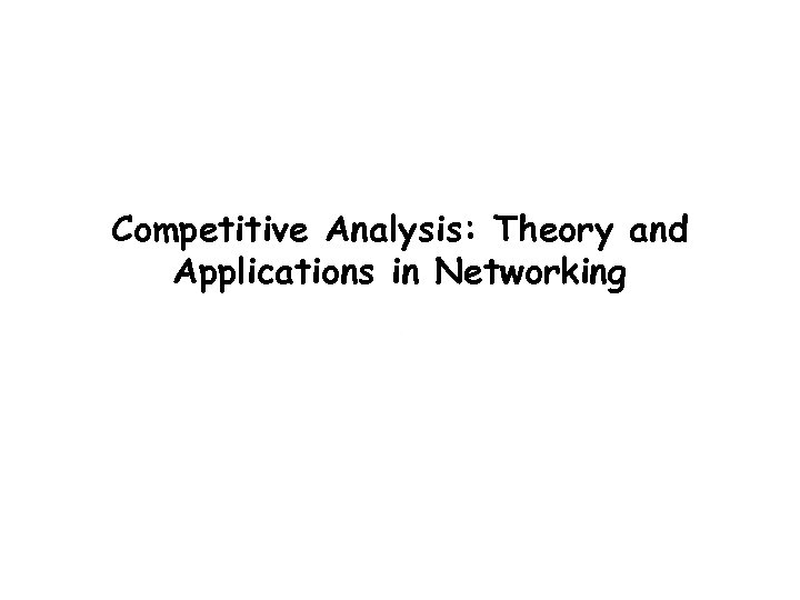Competitive Analysis: Theory and Applications in Networking Balaji Prabhakar 
