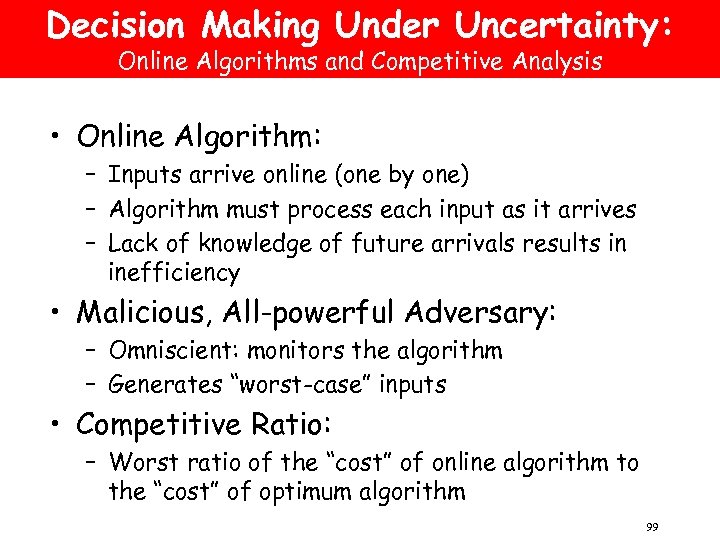 Decision Making Under Uncertainty: Online Algorithms and Competitive Analysis • Online Algorithm: – Inputs