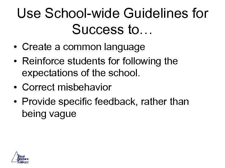 Use School-wide Guidelines for Success to… • Create a common language • Reinforce students