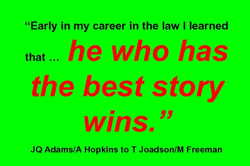 “Early in my career in the law I learned he who has the best