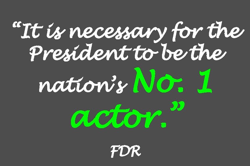 “It is necessary for the President to be the No. 1 actor. ” nation’s
