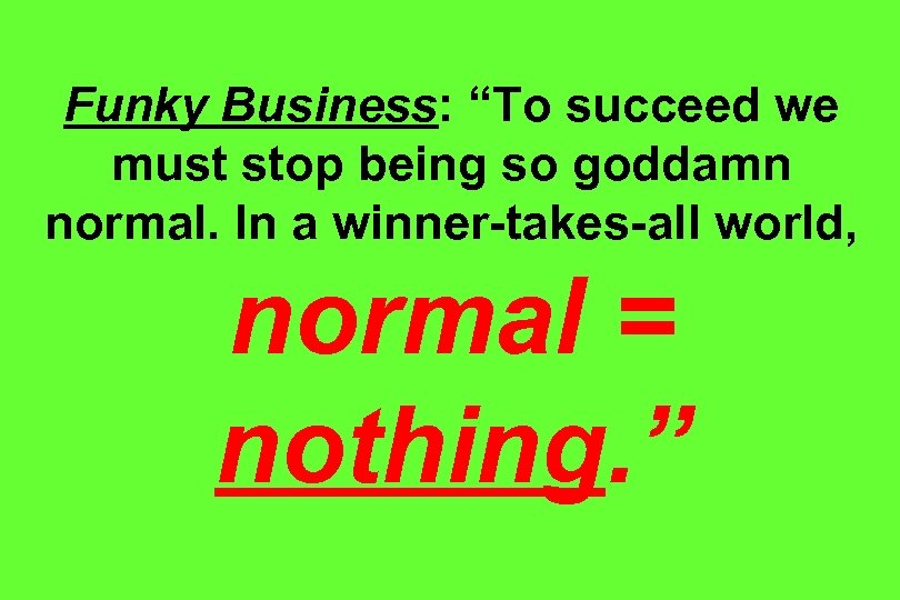 Funky Business: “To succeed we must stop being so goddamn normal. In a winner-takes-all