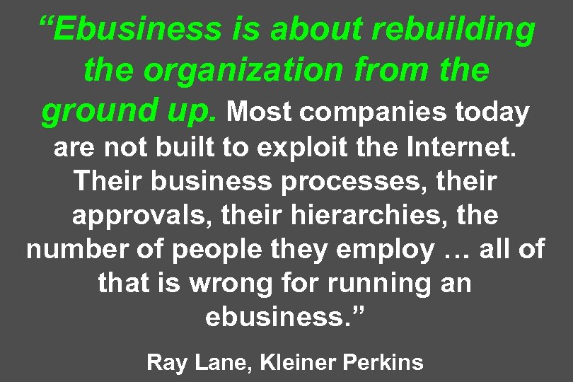 “Ebusiness is about rebuilding the organization from the ground up. Most companies today are