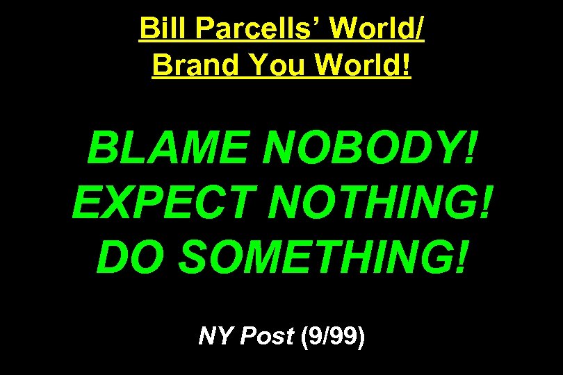 Bill Parcells’ World/ Brand You World! BLAME NOBODY! EXPECT NOTHING! DO SOMETHING! NY Post