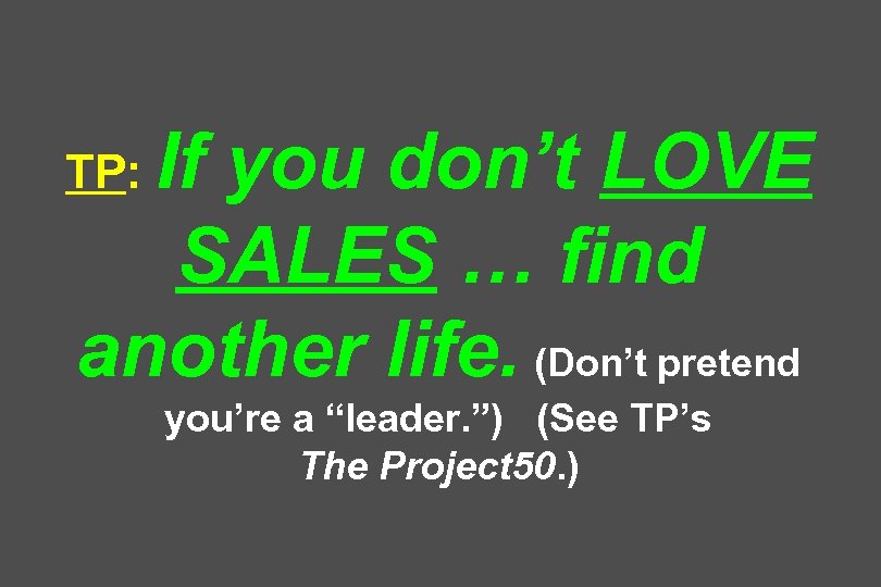If you don’t LOVE SALES … find another life. (Don’t pretend TP: you’re a
