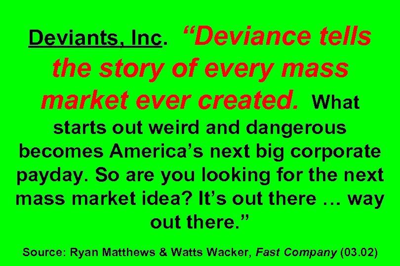 “Deviance tells the story of every mass market ever created. What Deviants, Inc. starts