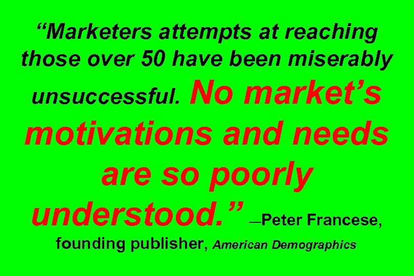 “Marketers attempts at reaching those over 50 have been miserably No market’s motivations and
