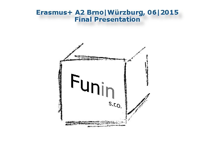 Erasmus+ A 2 Brno|Würzburg, 06|2015 Final Presentation 