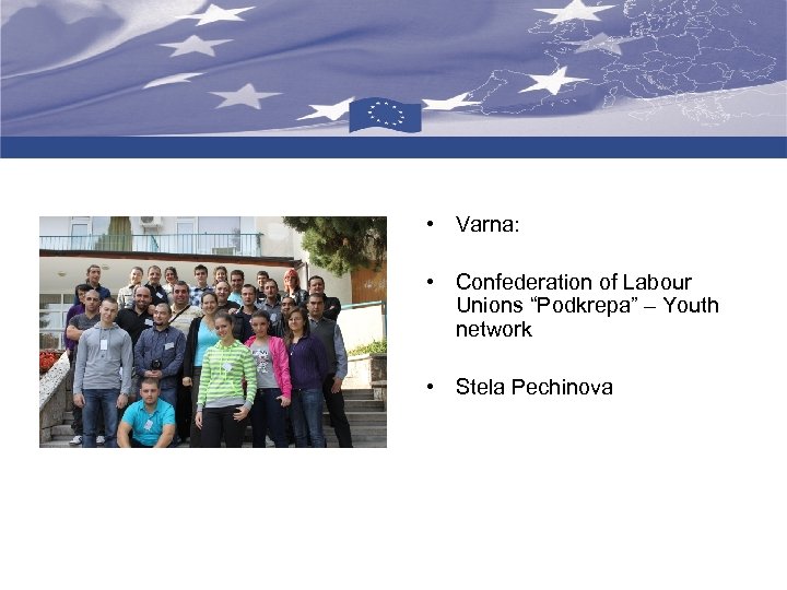  • Varna: • Confederation of Labour Unions “Podkrepa” – Youth network • Stela
