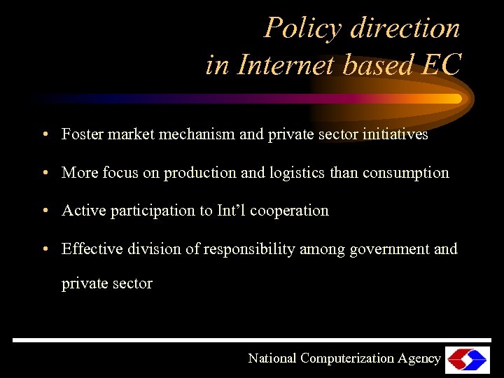 Policy direction in Internet based EC • Foster market mechanism and private sector initiatives