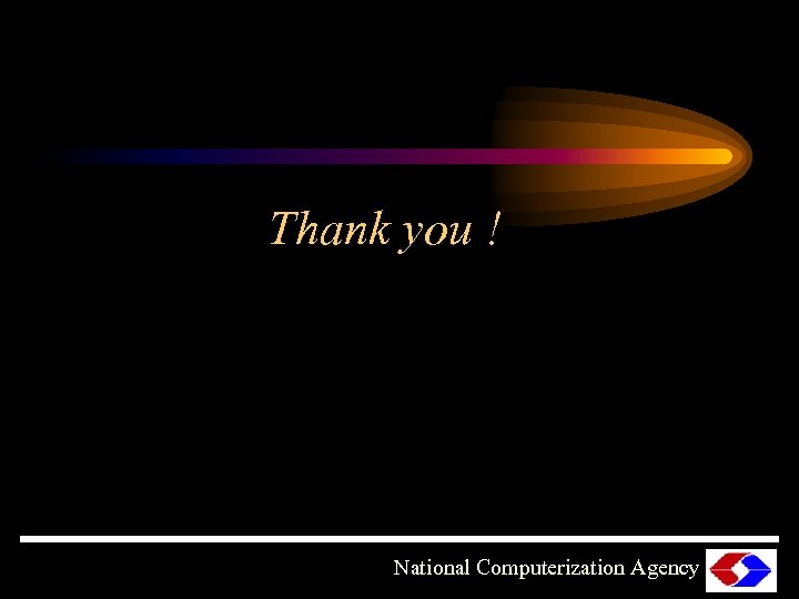 Thank you ! National Computerization Agency 