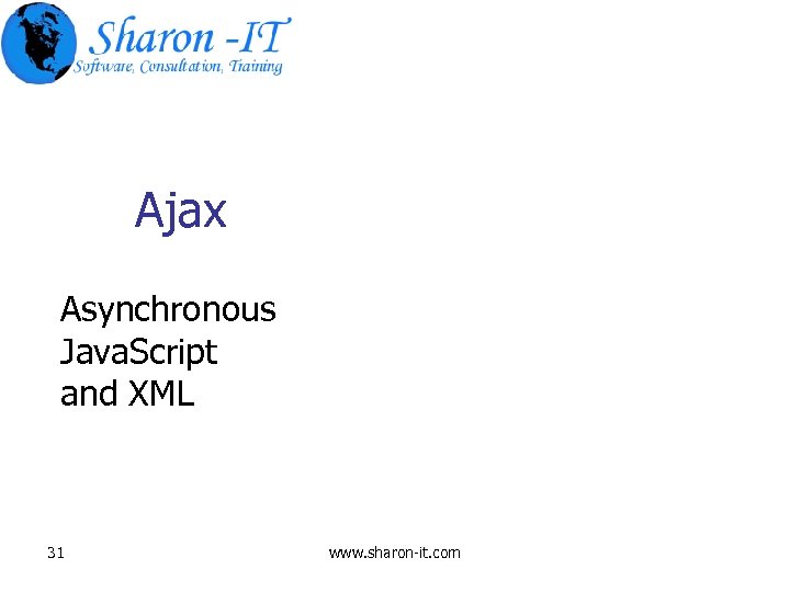 Ajax Asynchronous Java. Script and XML 31 www. sharon-it. com 
