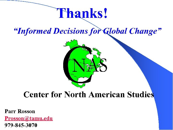 Thanks! “Informed Decisions for Global Change” Center for North American Studies Parr Rosson Prosson@tamu.